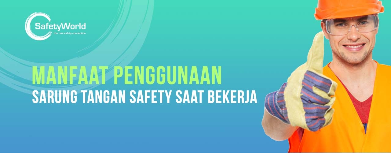 Manfaat Penggunaan Sarung Tangan Safety Saat Bekerja - Safety World